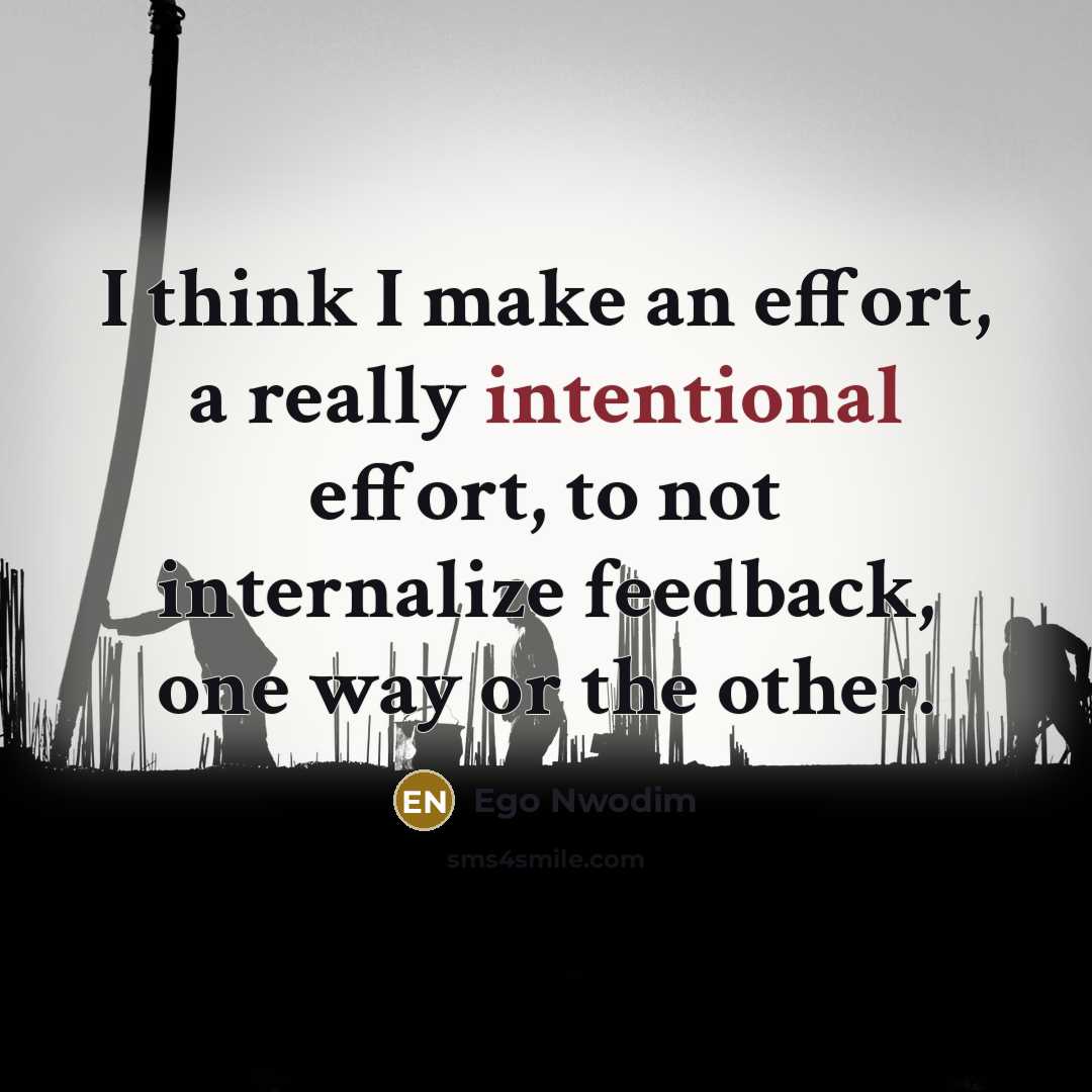 “I think I make an effort, a really intentional effort, to not internalize feedback, one way or the other.” quote by Ego Nwodim