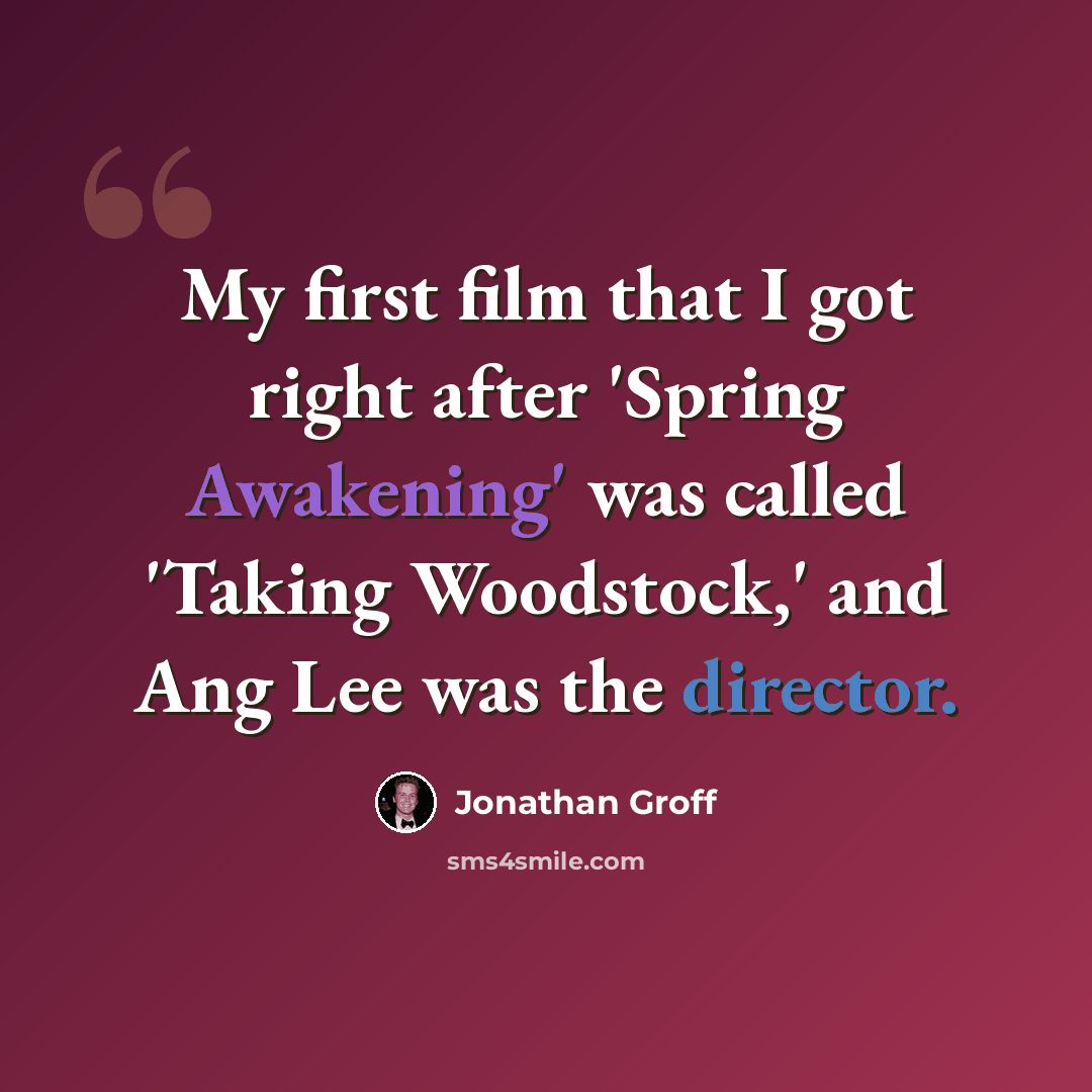 “My first film that I got right after 'Spring Awakening' was called 'Taking Woodstock,' and Ang Lee was the director.” quote by Jonathan Groff