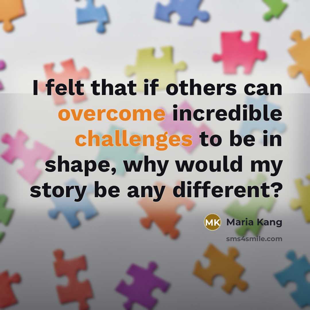 “I felt that if others can overcome incredible challenges to be in shape, why would my story be any different?” quote by Maria Kang