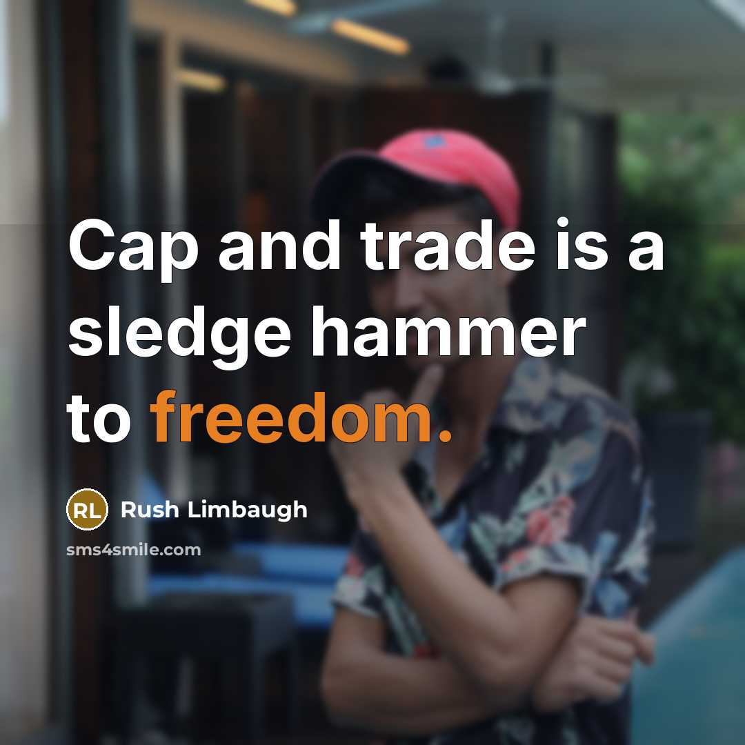 “Cap and trade is a sledge hammer to freedom.” quote by Rush Limbaugh