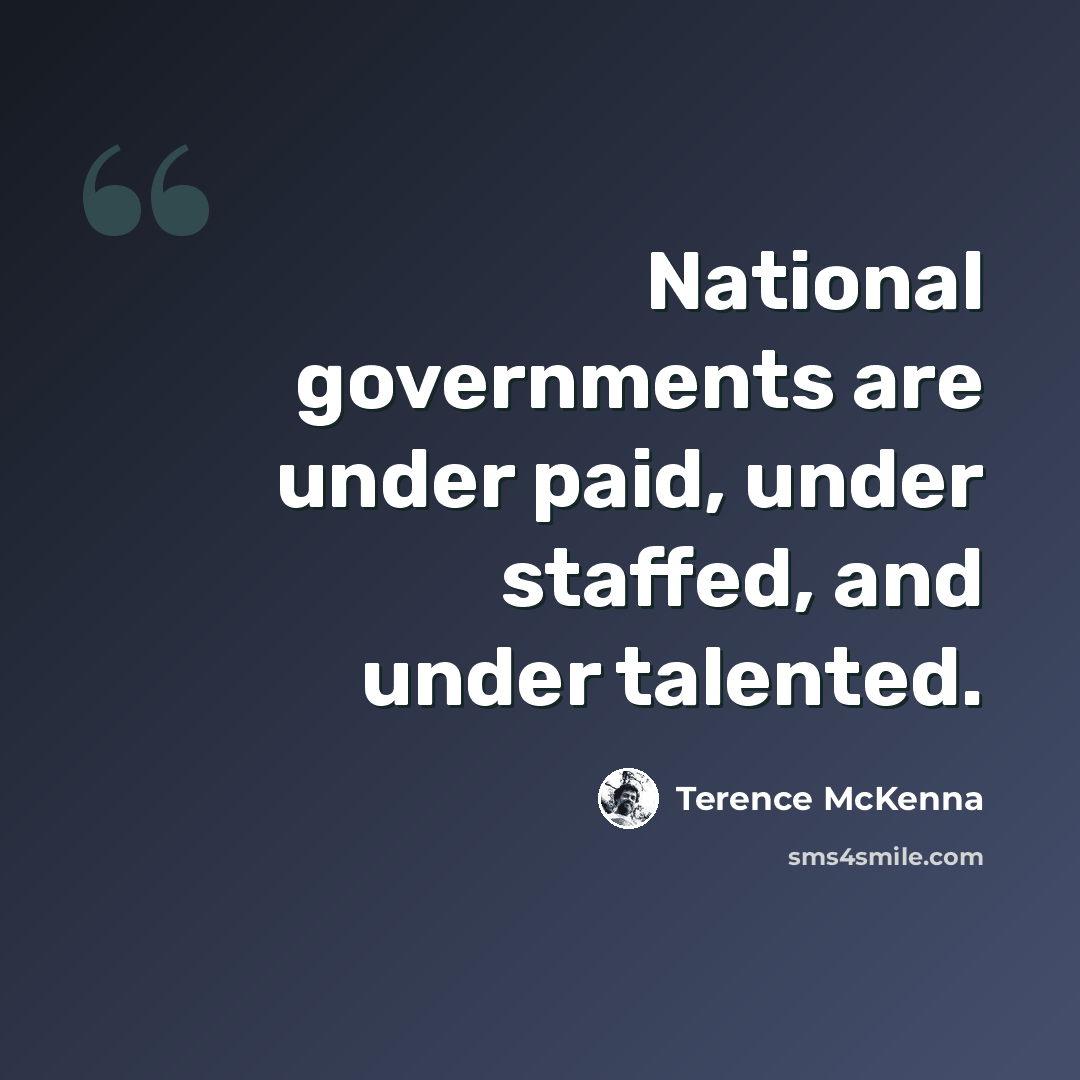 “National governments are under paid, under staffed, and under talented.” quote by Terence McKenna