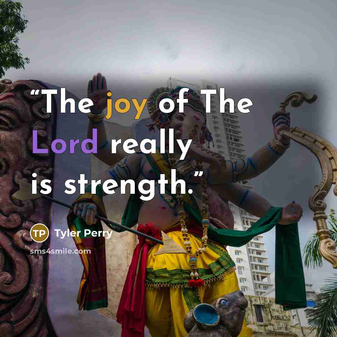 “The joy of The Lord really is strength.” quote by Tyler Perry