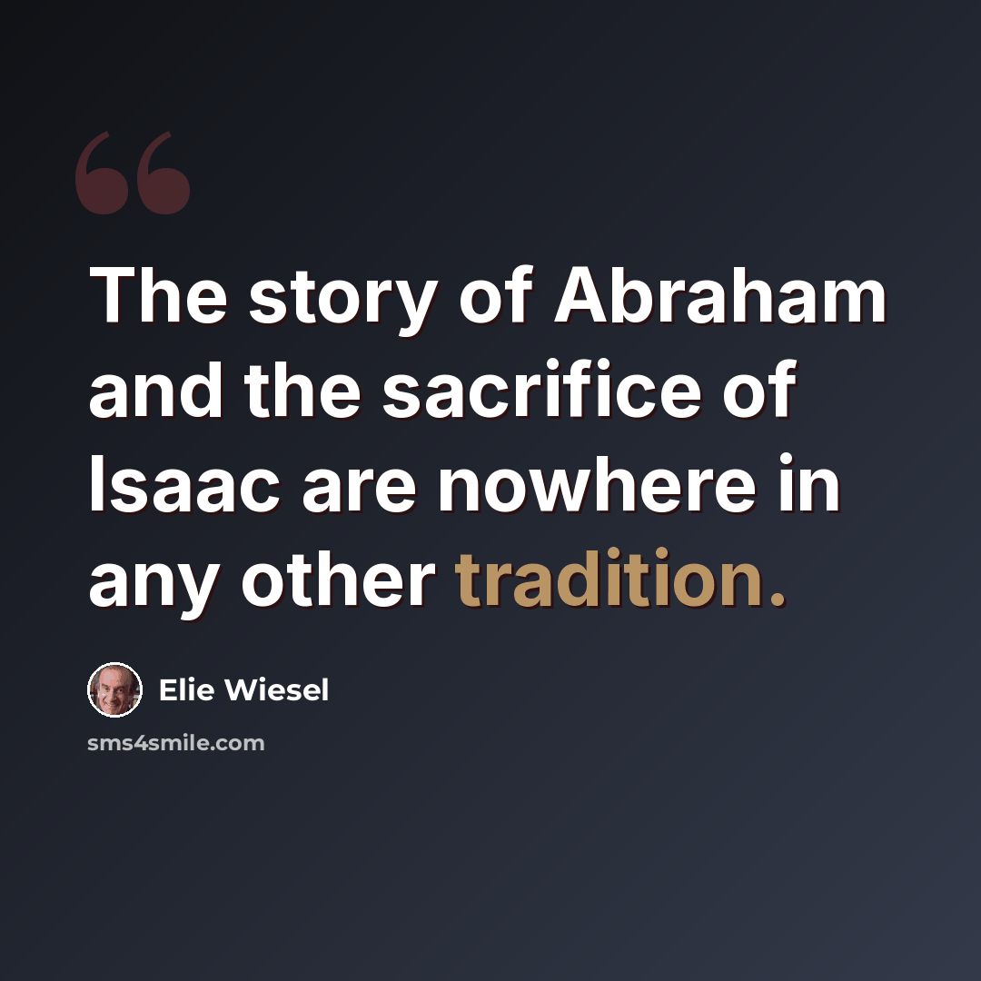 “The story of Abraham and the sacrifice of Isaac are nowhere in any other tradition.” quote by Elie Wiesel