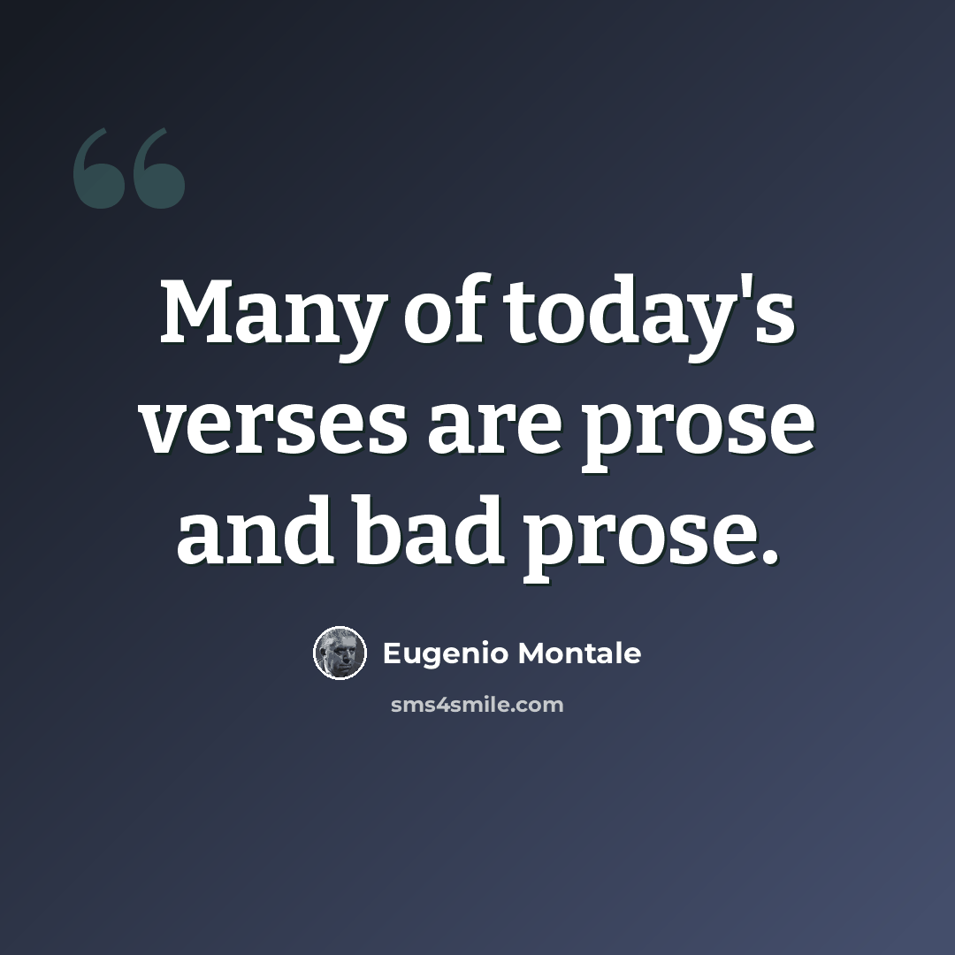 “Many of today's verses are prose and bad prose.” quote by Eugenio Montale