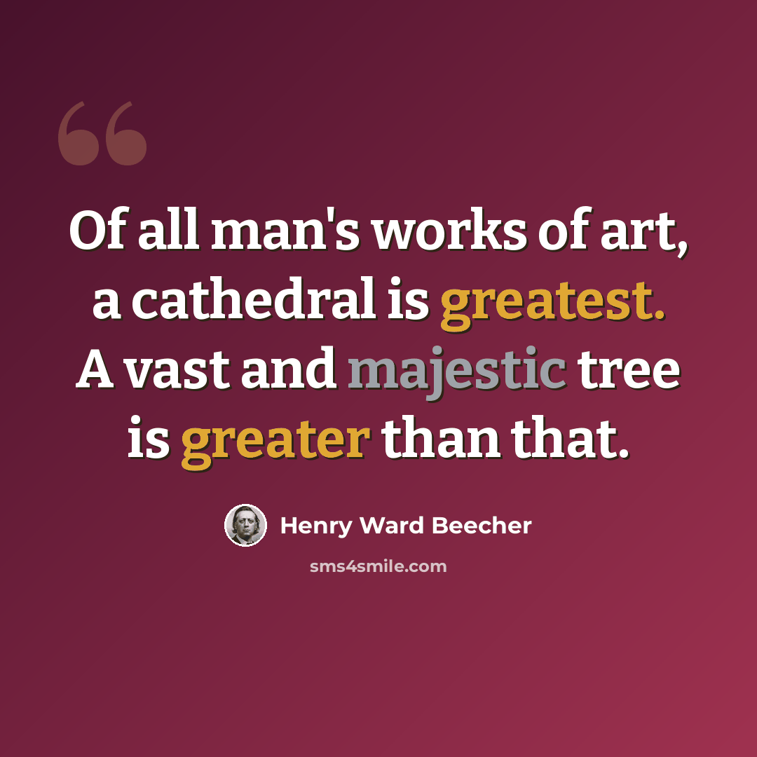 “Of all man's works of art, a cathedral is greatest. A vast and majestic tree is greater than that.” quote by Henry Ward Beecher