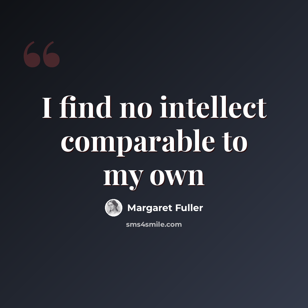 “I find no intellect comparable to my own” quote by Margaret Fuller