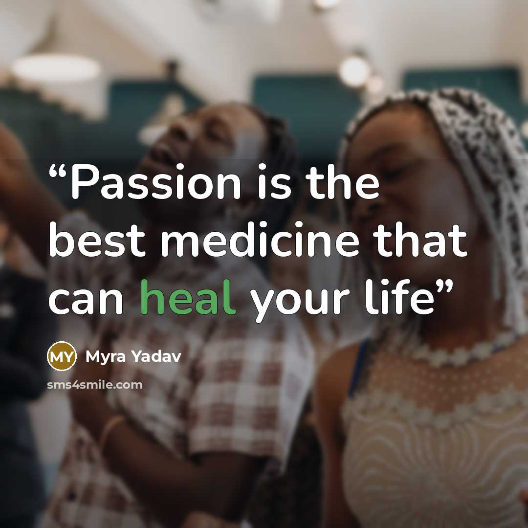 “Passion is the best medicine that can heal your life” quote by Myra Yadav