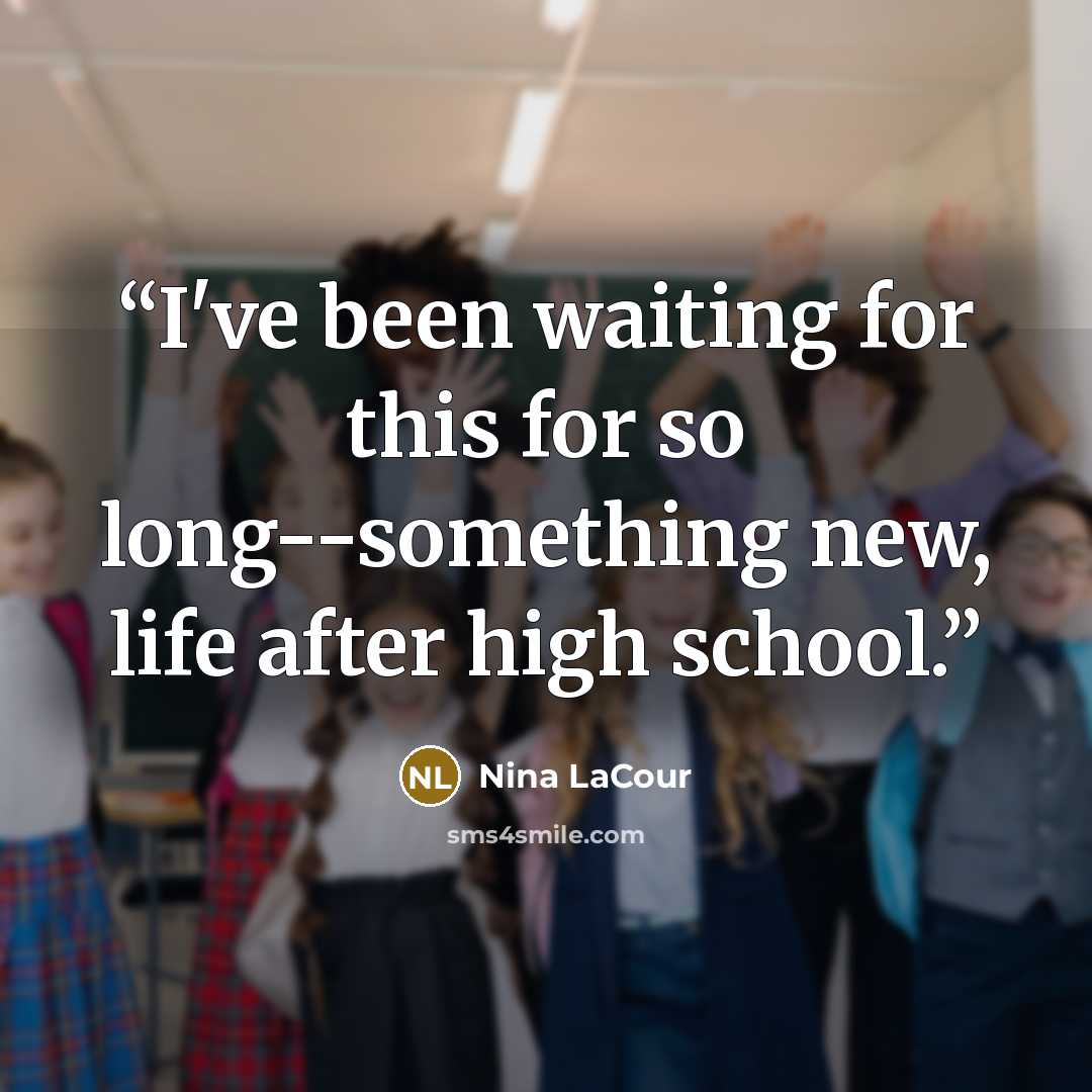 “I've been waiting for this for so long--something new, life after high school.” quote by Nina LaCour