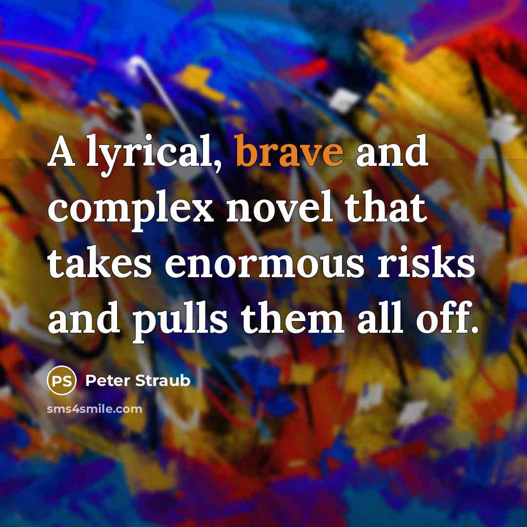 “A lyrical, brave and complex novel that takes enormous risks and pulls them all off.” quote by Peter Straub