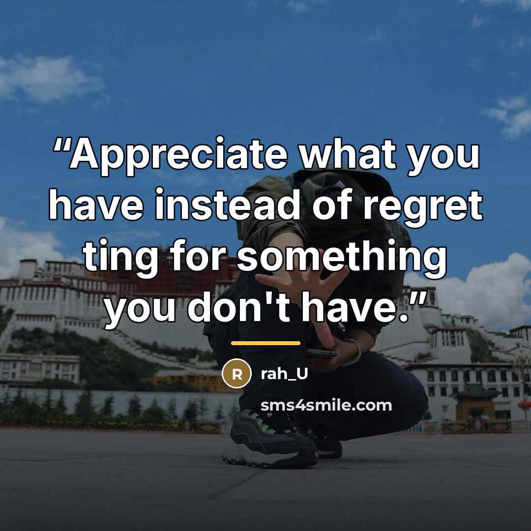 “Appreciate what you have instead of regret ting for something you don't have.” quote by rah_U