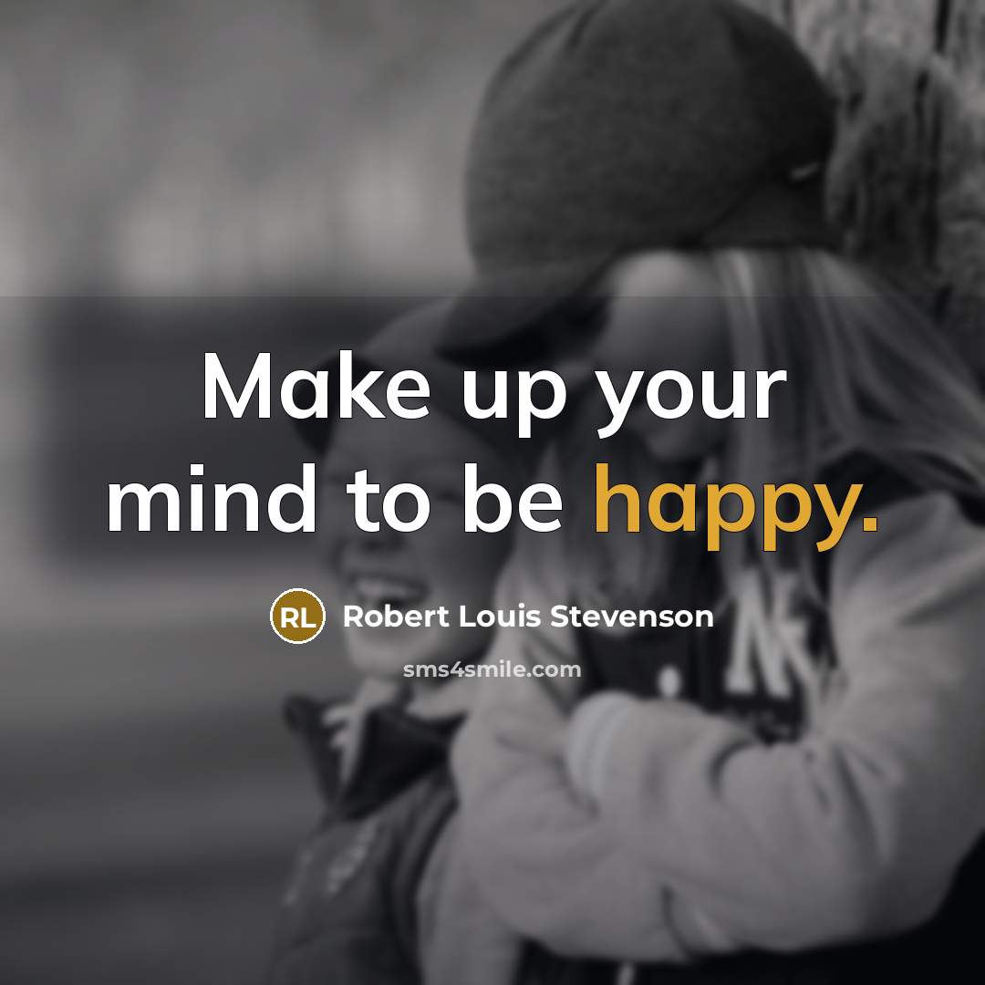 “Make up your mind to be happy.” quote by Robert Louis Stevenson