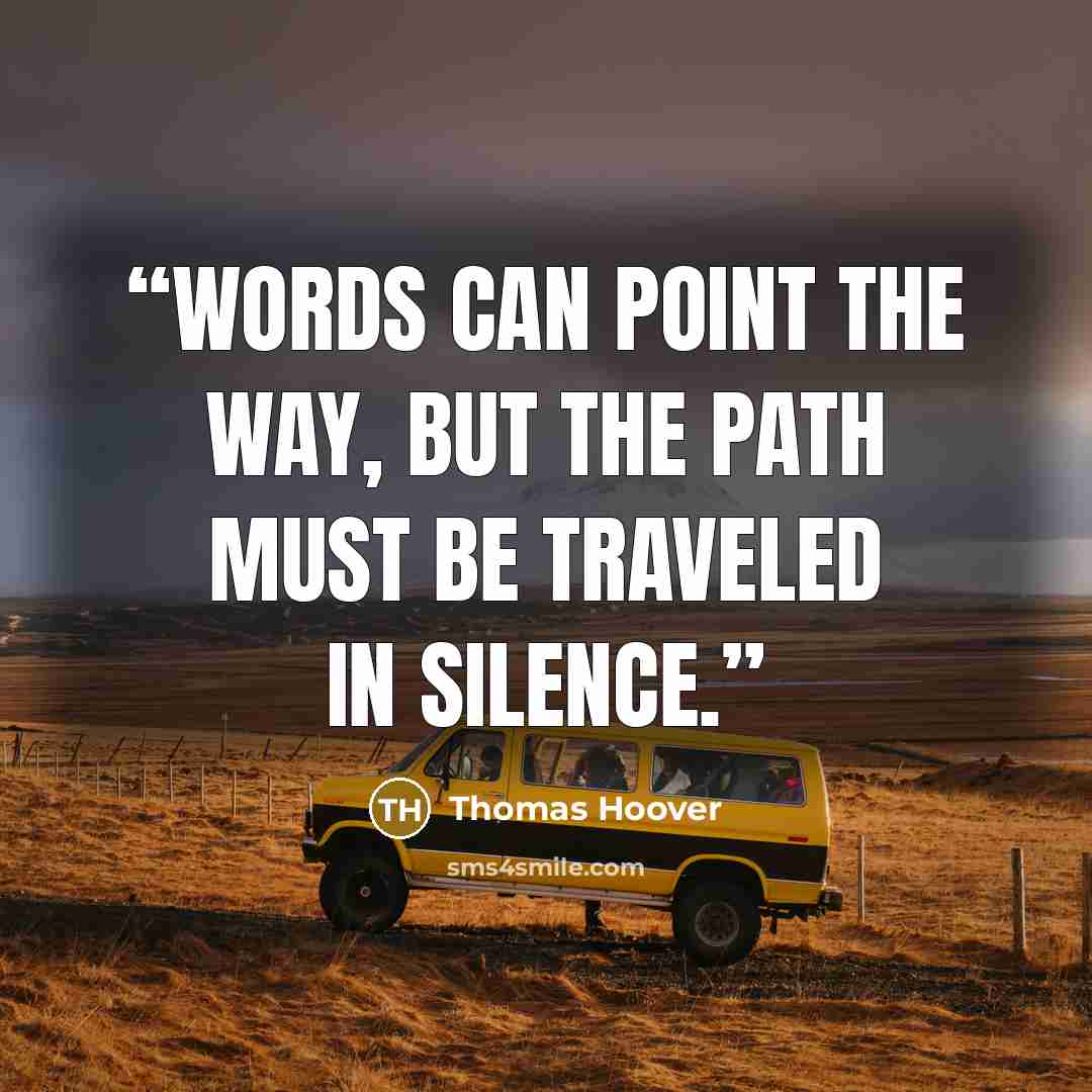 “Words can point the way, but the path must be traveled in silence.” quote by Thomas Hoover