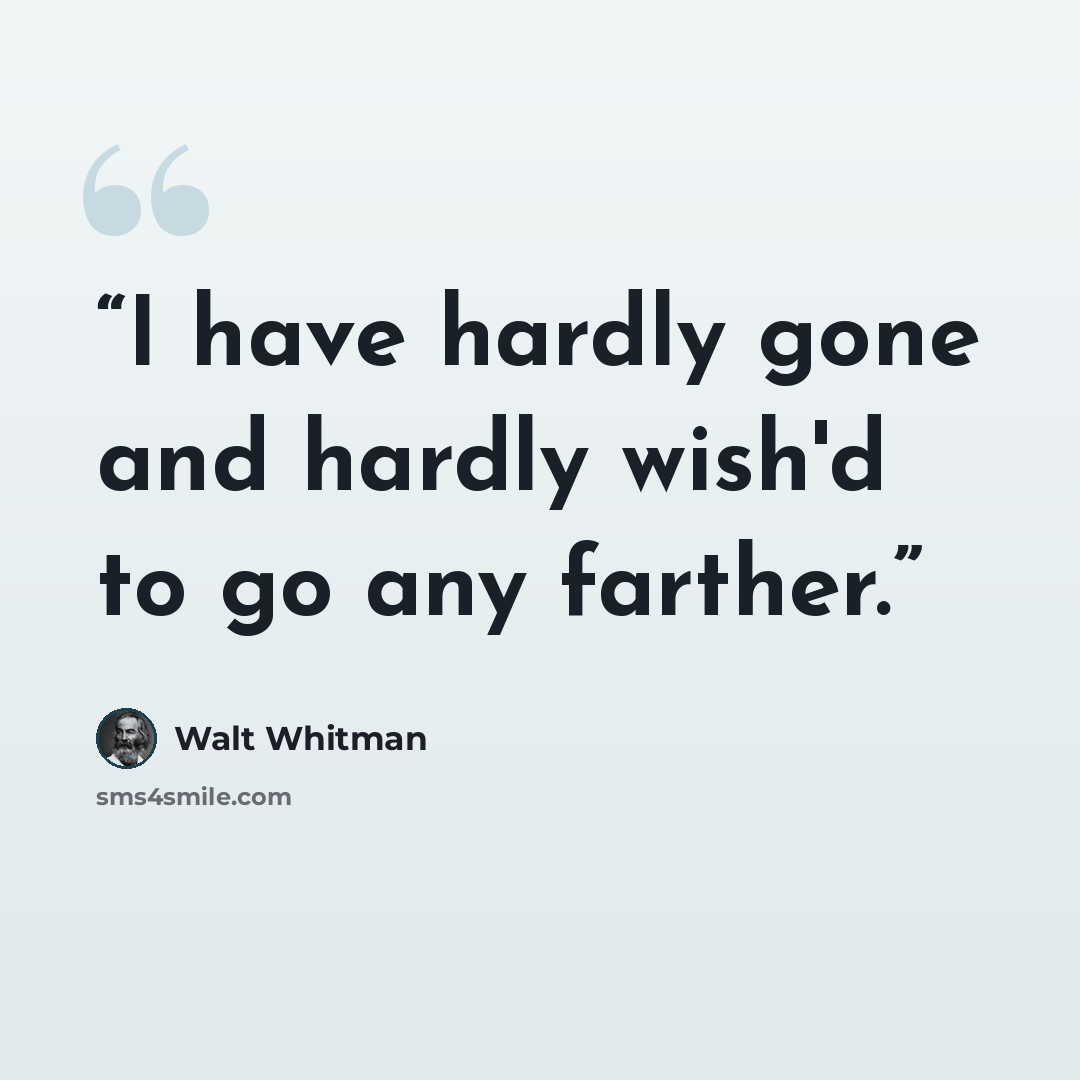 “I have hardly gone and hardly wish'd to go any farther.” quote by Walt Whitman