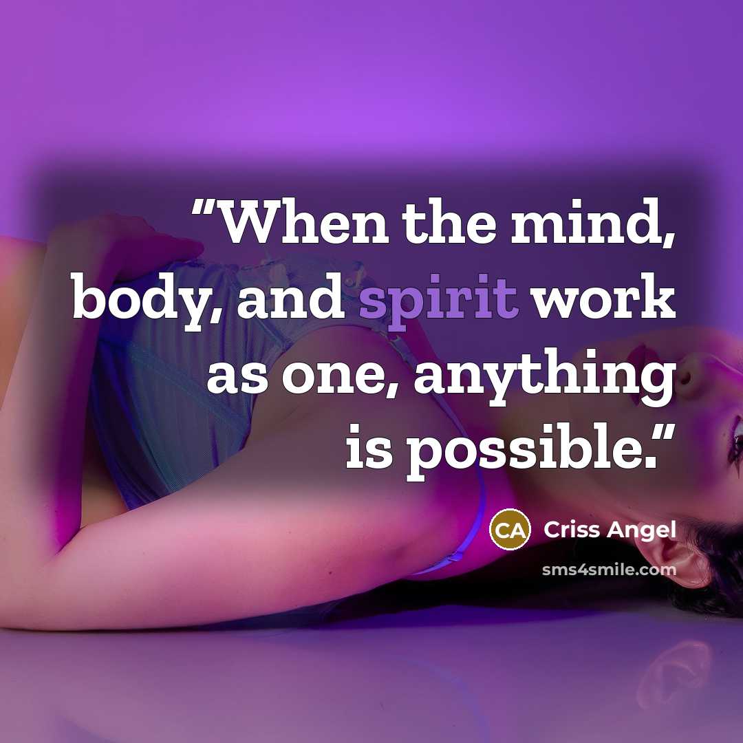 “When the mind, body, and spirit work as one, anything is possible.” quote by Criss Angel