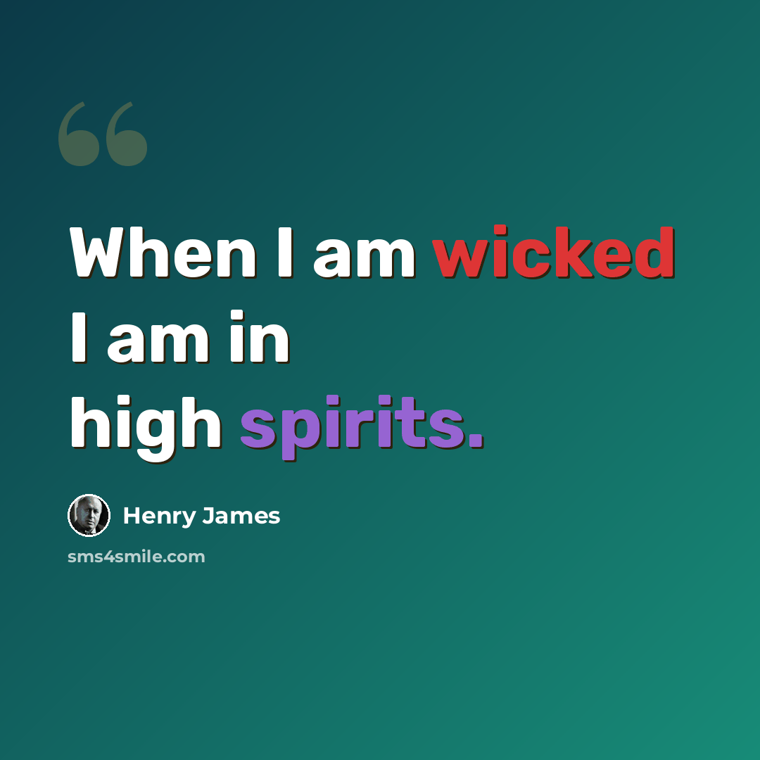 “When I am wicked I am in high spirits.” quote by Henry James