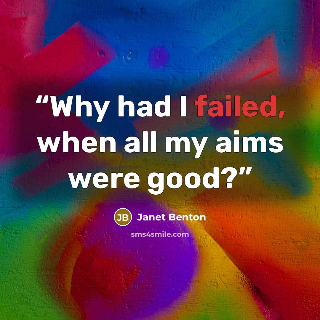 “Why had I failed, when all my aims were good?” quote by Janet Benton