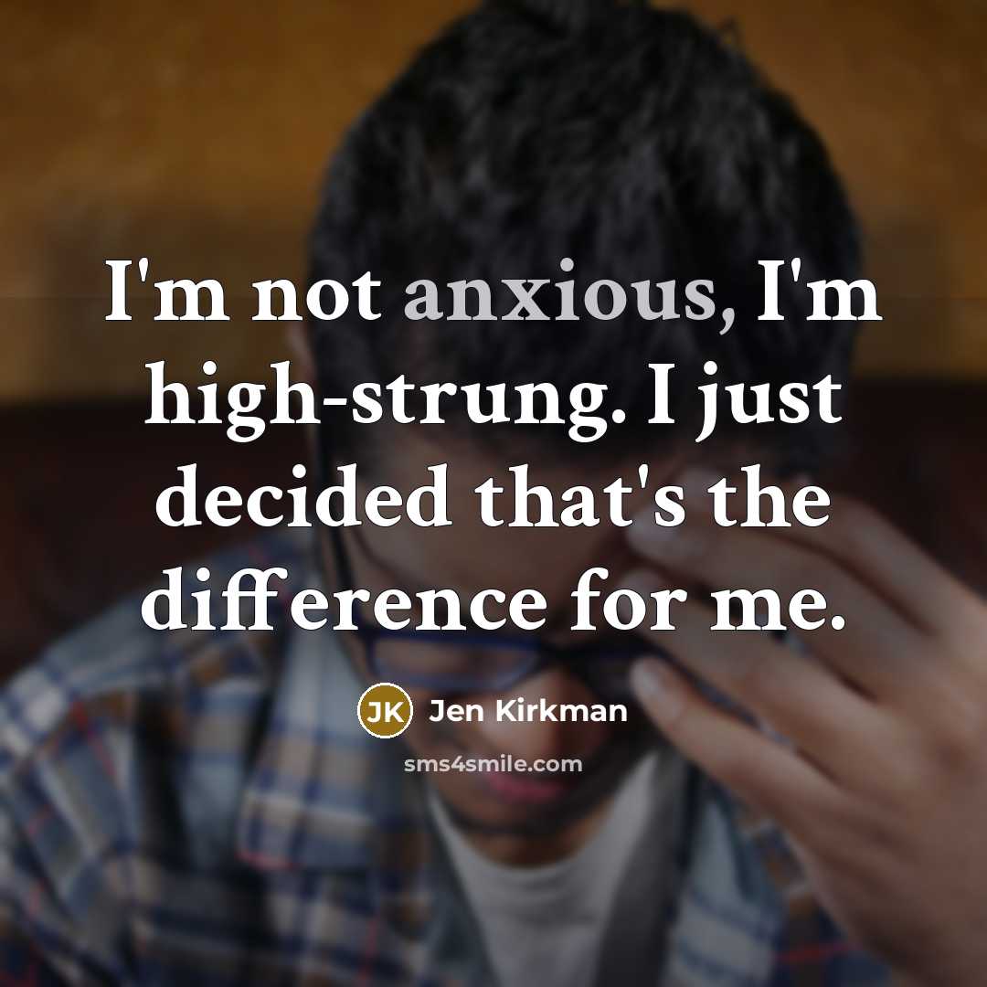 “I'm not anxious, I'm high-strung. I just decided that's the difference for me.” quote by Jen Kirkman