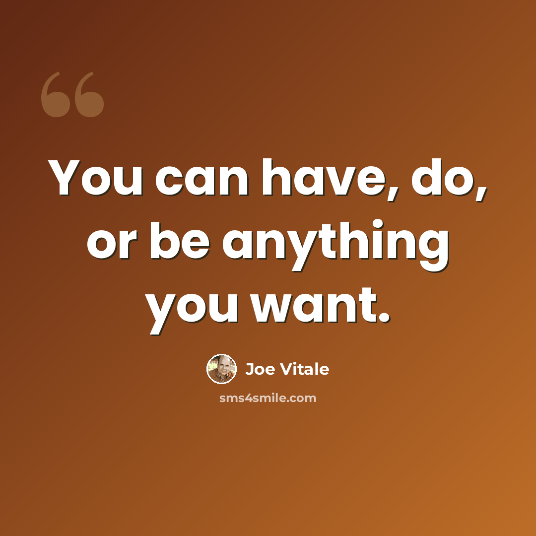 “You can have, do, or be anything you want.” quote by Joe Vitale