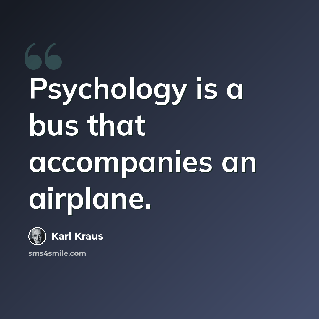 “Psychology is a bus that accompanies an airplane.” quote by Karl Kraus