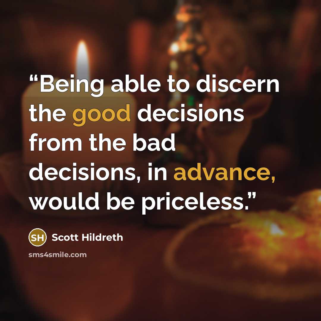 “Being able to discern the good decisions from the bad decisions, in advance, would be priceless.” quote by Scott Hildreth