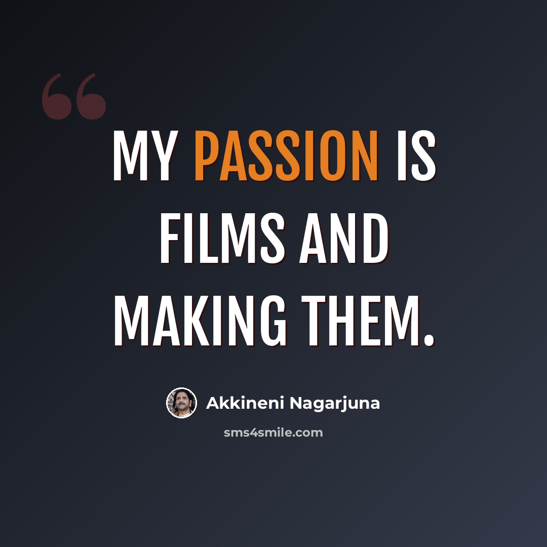 “My passion is films and making them.” quote by Akkineni Nagarjuna