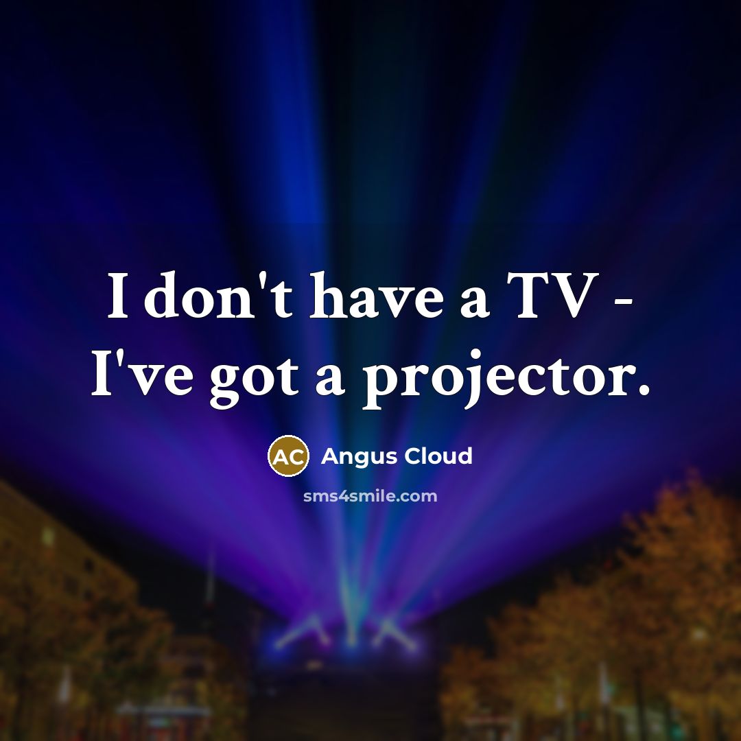 “I don't have a TV - I've got a projector.” quote by Angus Cloud
