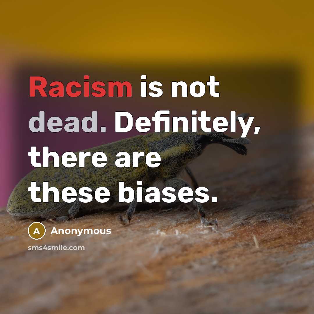 “Racism is not dead. Definitely, there are these biases.” quote by Anonymous