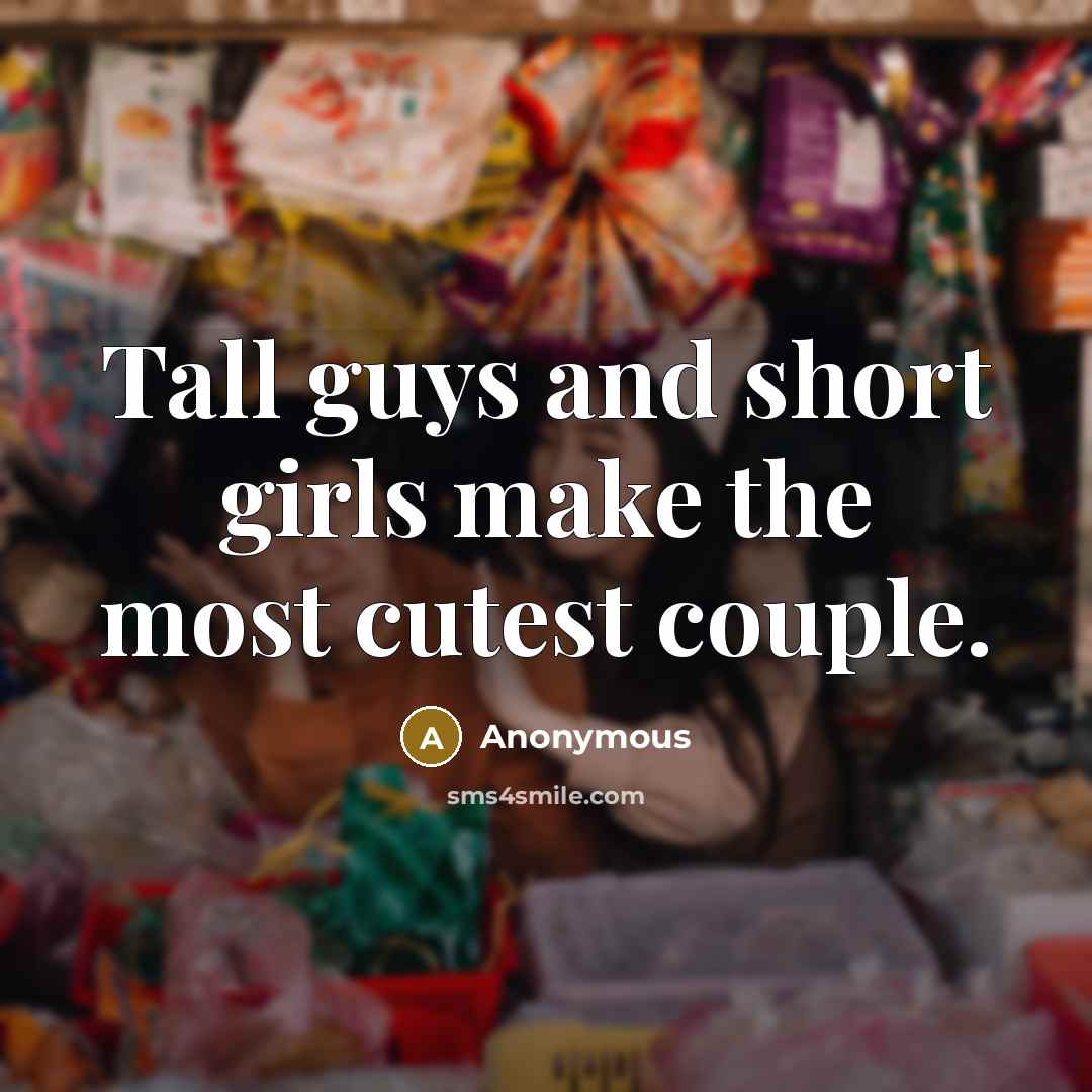 “Tall guys and short girls make the most cutest couple.” quote by Anonymous