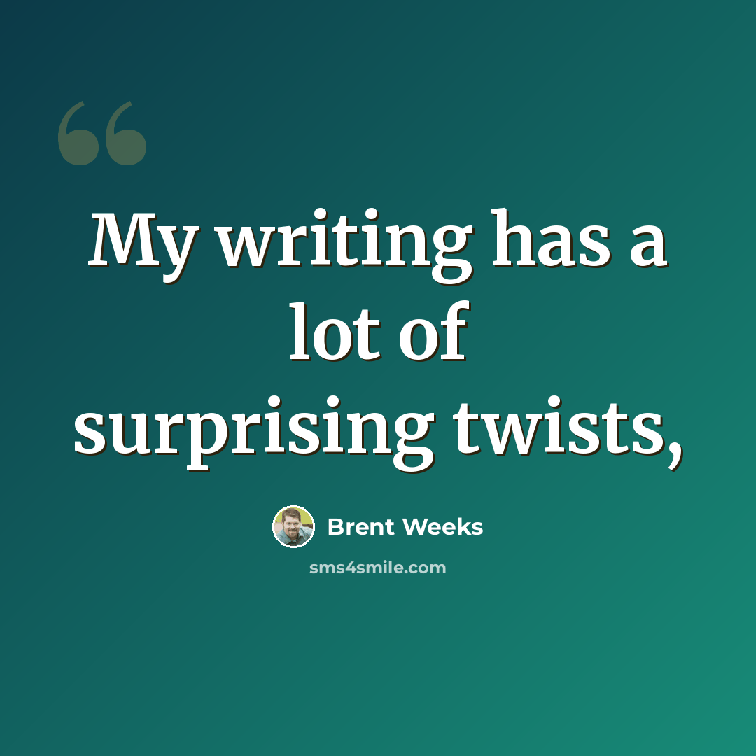 “My writing has a lot of surprising twists,” quote by Brent Weeks