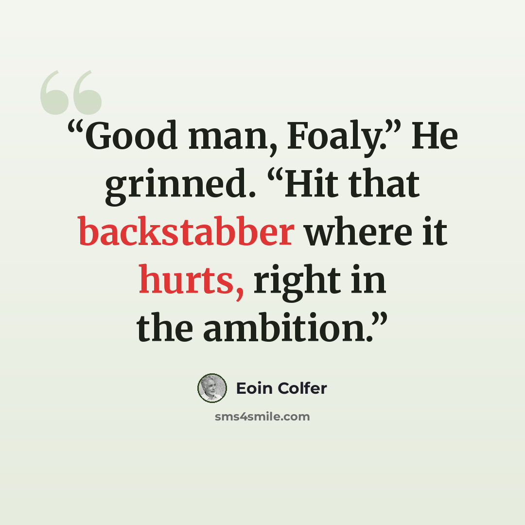 “Good man, Foaly.” He grinned. “Hit that backstabber where it hurts, right in the ambition.” quote by Eoin Colfer