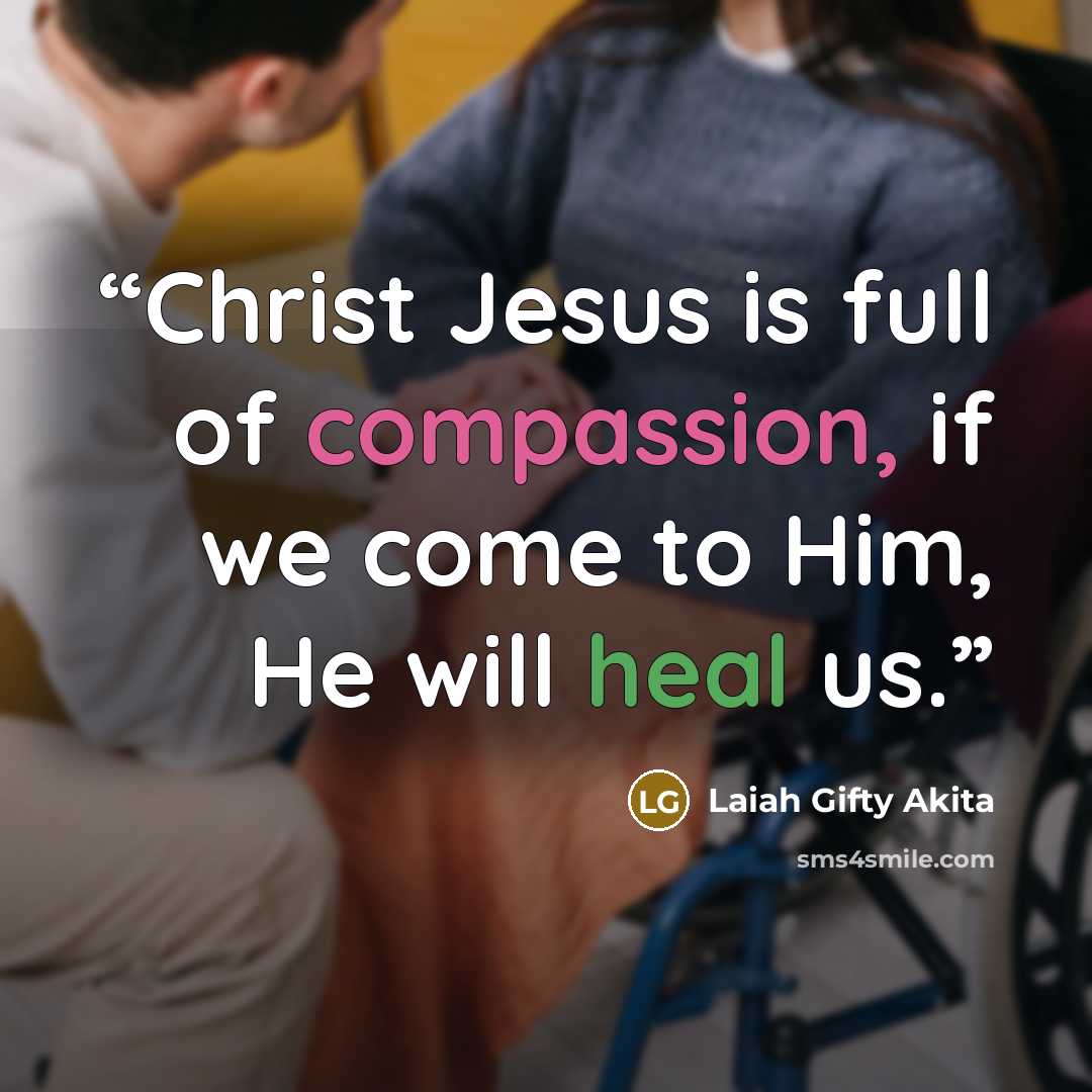“Christ Jesus is full of compassion, if we come to Him, He will heal us.” quote by Laiah Gifty Akita