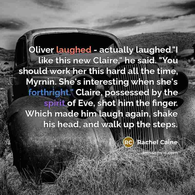 “Oliver laughed - actually laughed."I like this new Claire," he said. "You should work her this hard all the time, Myrnin. She's interesting when she's forthright." Claire, possessed by the spirit of Eve, shot him the finger. Which made him laugh again, shake his head, and walk up the steps.” quote by Rachel Caine