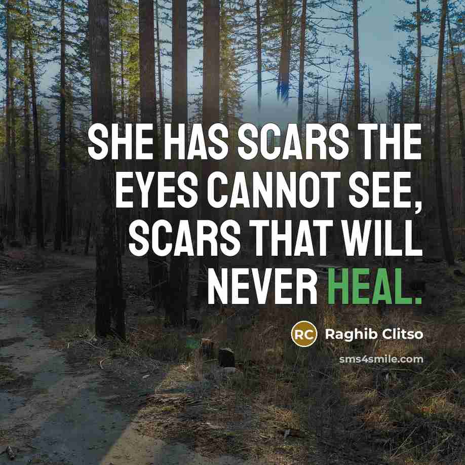 “She has scars the eyes cannot see, scars that will never heal.” quote by Raghib Clitso