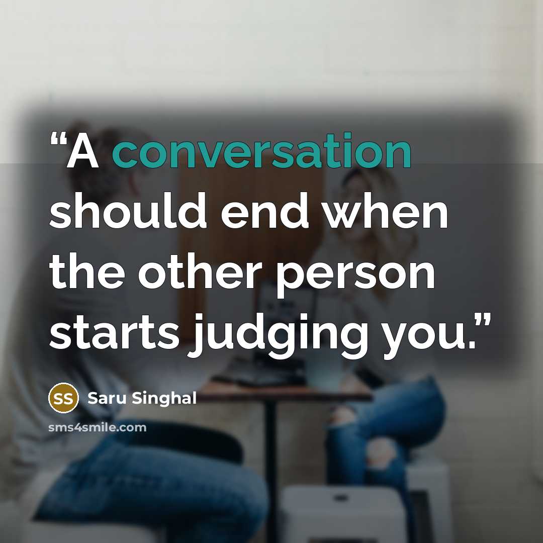 “A conversation should end when the other person starts judging you.” quote by Saru Singhal