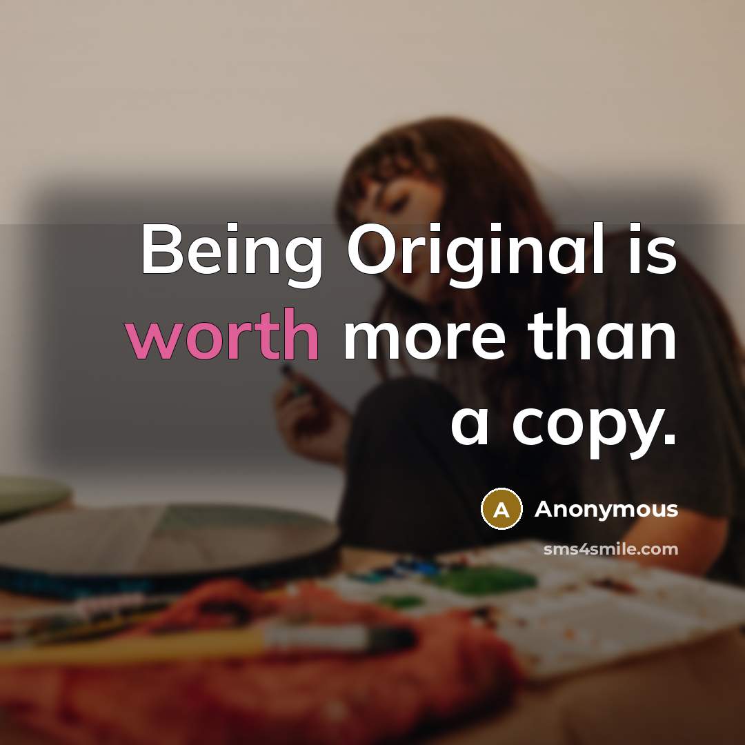 “Being Original is worth more than a copy.” quote by Anonymous