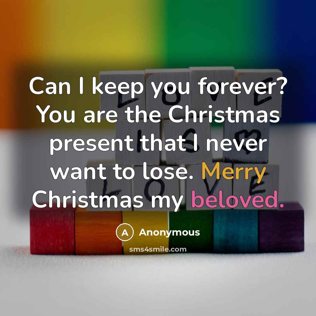 “Can I keep you forever? You are the Christmas present that I never want to lose. Merry Christmas my beloved.” quote by Anonymous