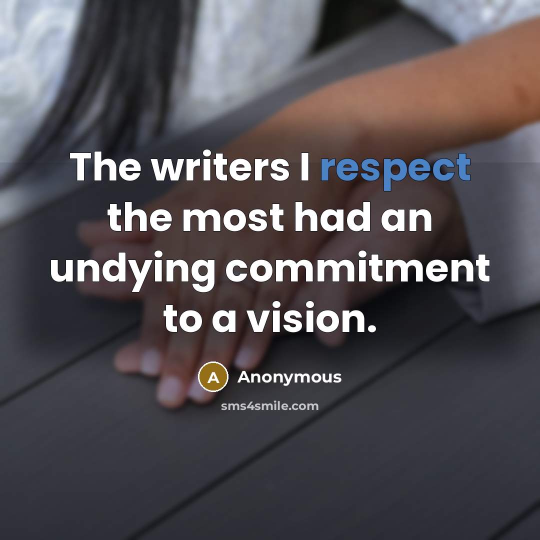 “The writers I respect the most had an undying commitment to a vision.” quote by Anonymous