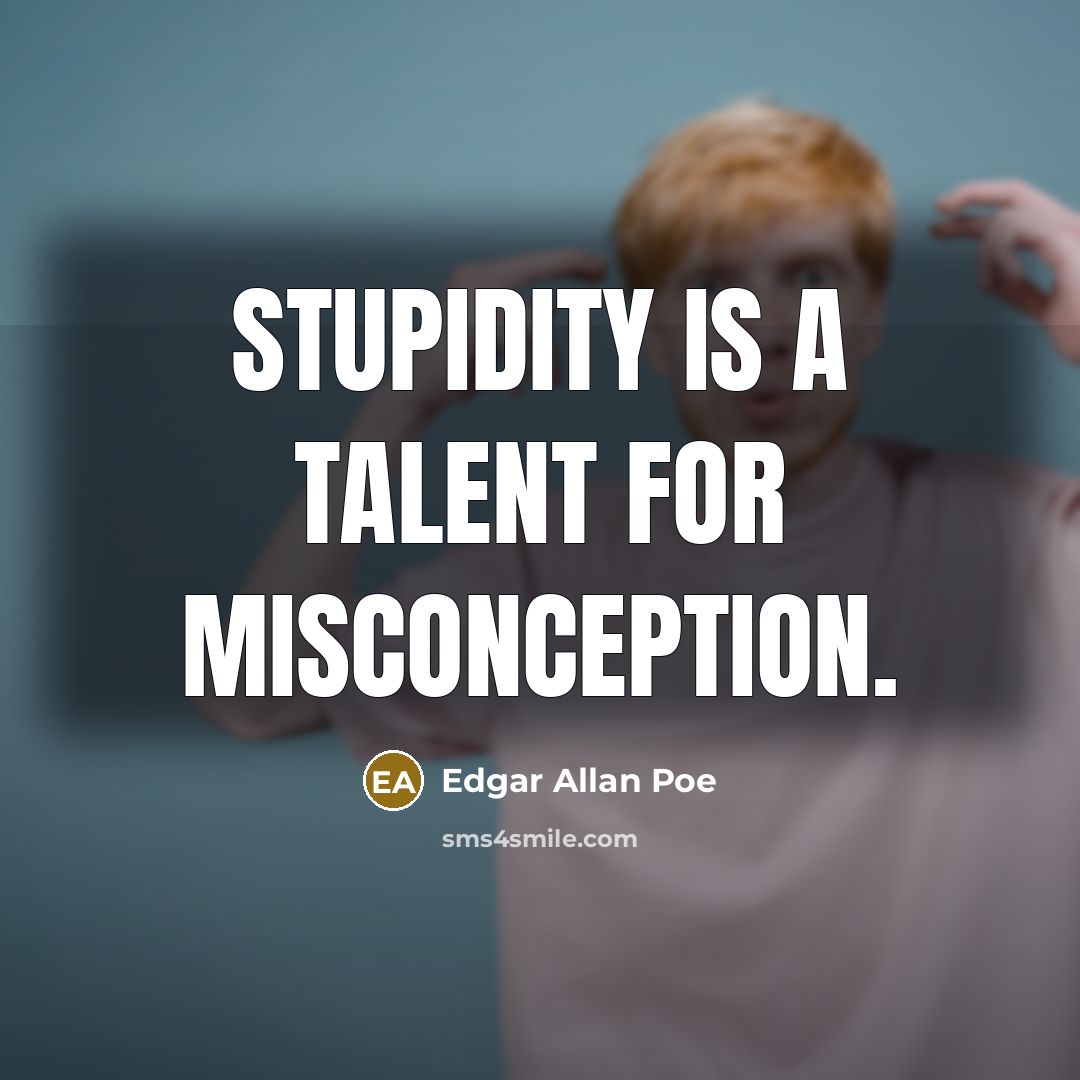 “Stupidity is a talent for misconception.” quote by Edgar Allan Poe