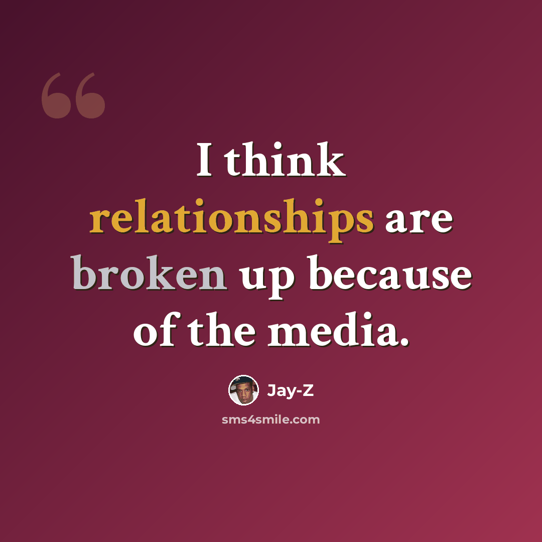 “I think relationships are broken up because of the media.” quote by Jay-Z