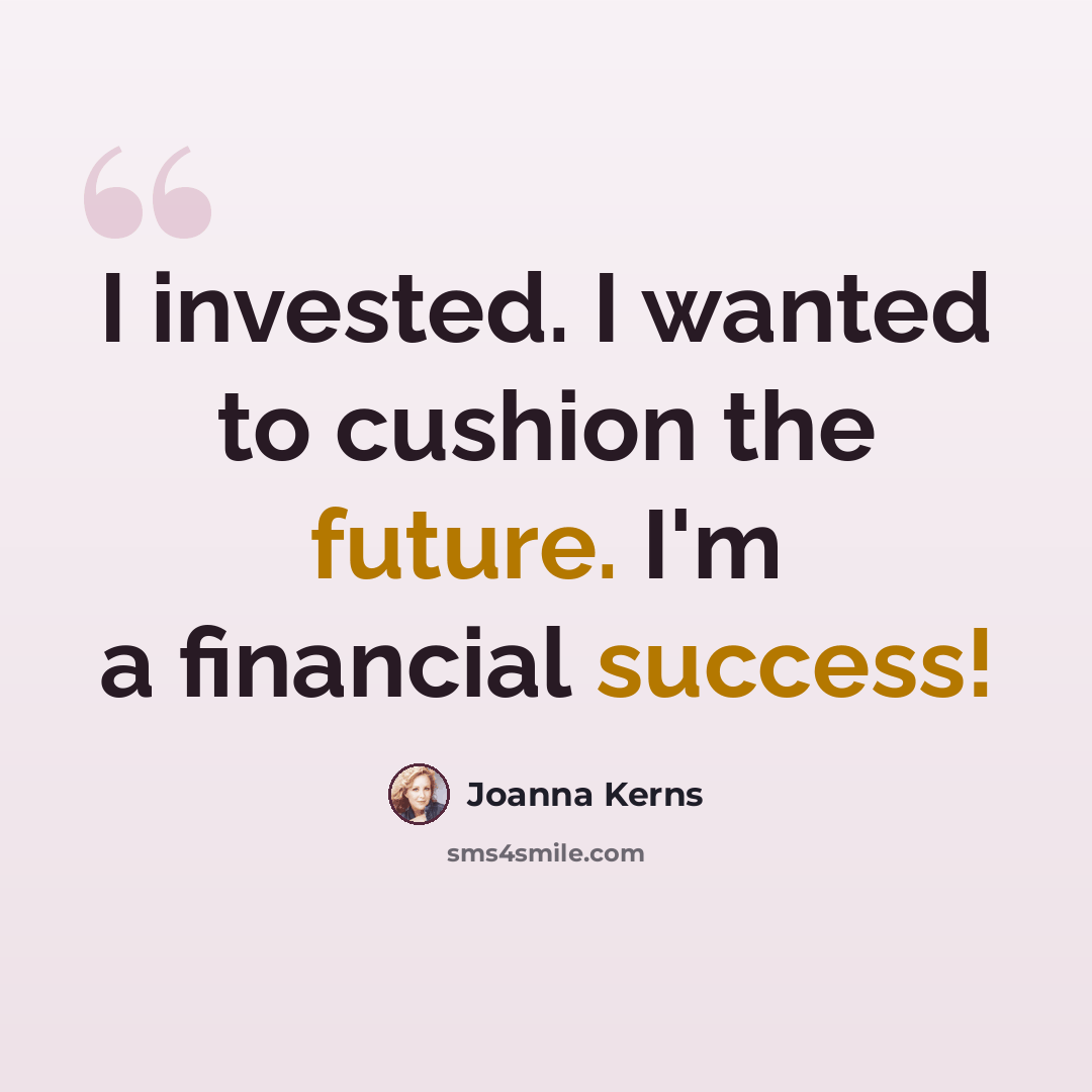 “I invested. I wanted to cushion the future. I'm a financial success!” quote by Joanna Kerns