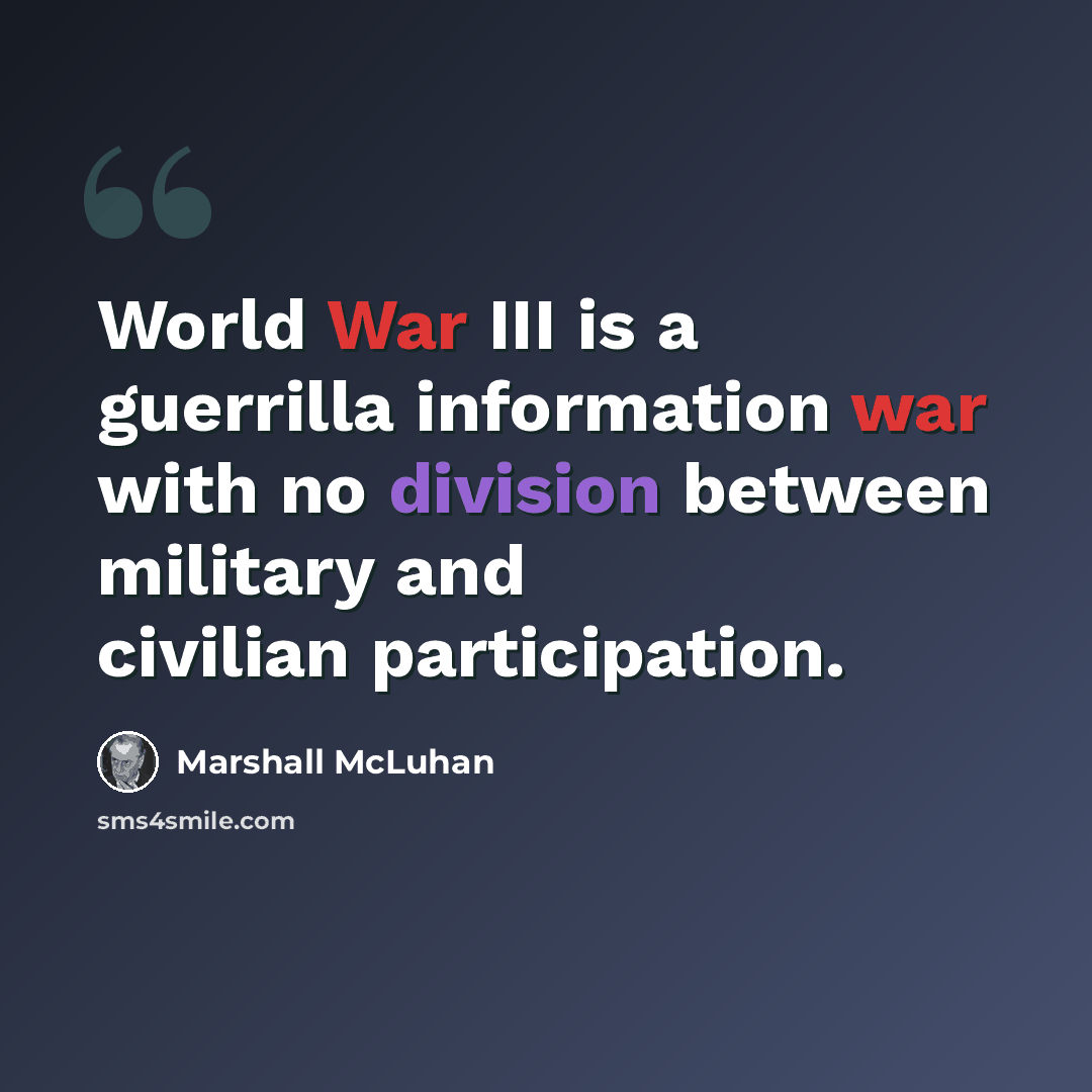 “World War III is a guerrilla information war with no division between military and civilian participation.” quote by Marshall McLuhan