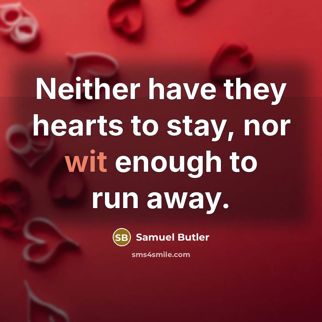 “Neither have they hearts to stay, nor wit enough to run away.” quote by Samuel Butler
