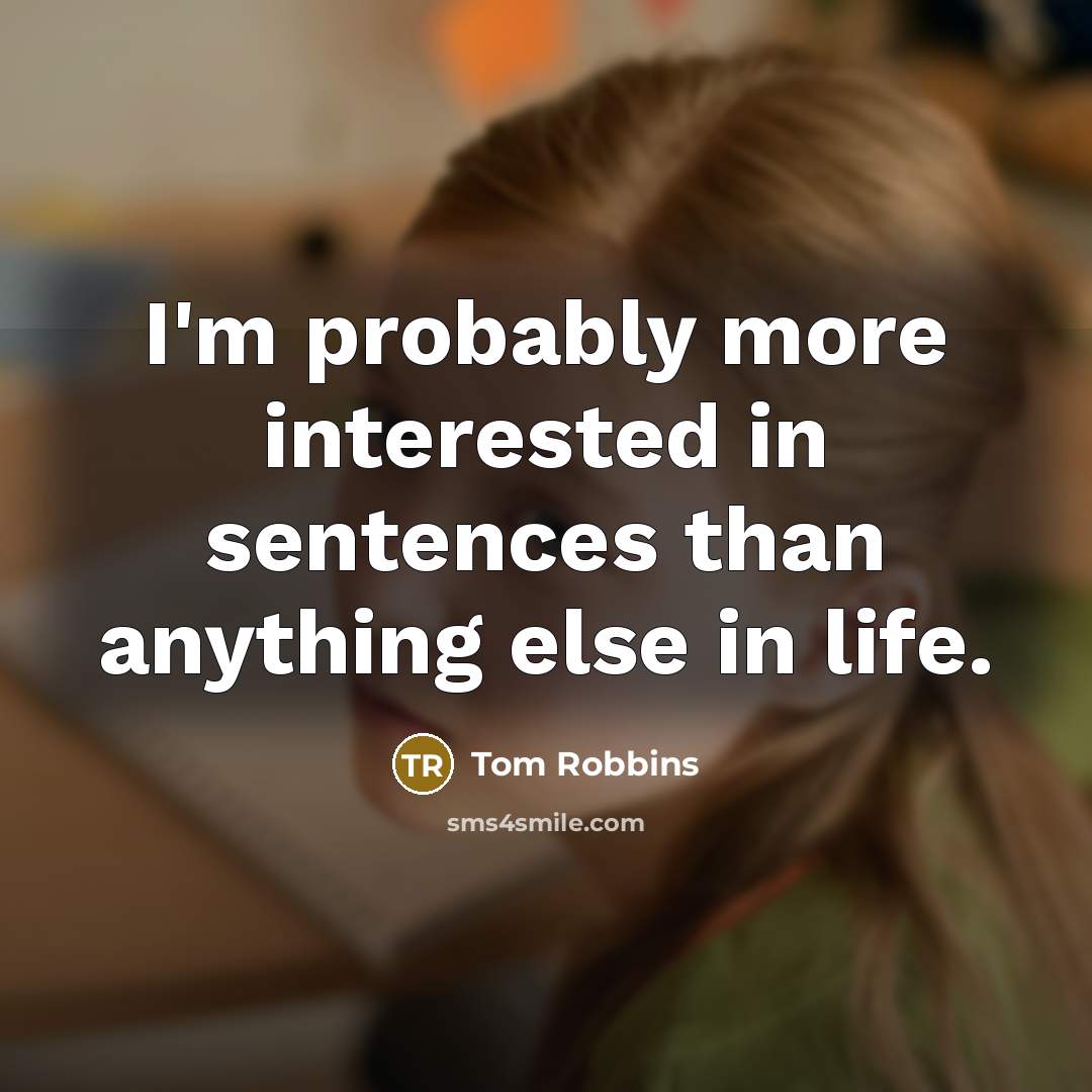 “I'm probably more interested in sentences than anything else in life.” quote by Tom Robbins