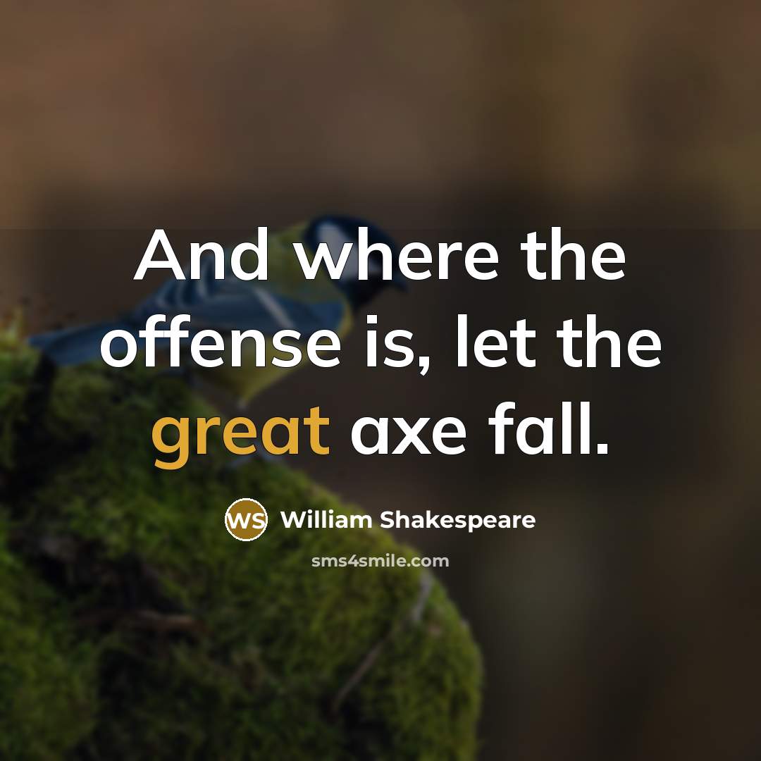 “And where the offense is, let the great axe fall.” quote by William Shakespeare