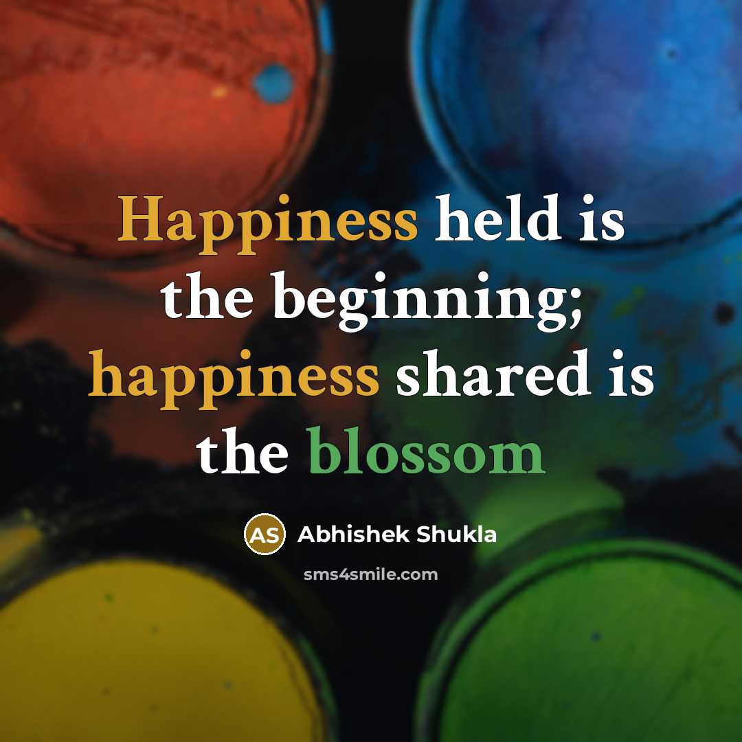 “Happiness held is the beginning; happiness shared is the blossom” quote by Abhishek Shukla