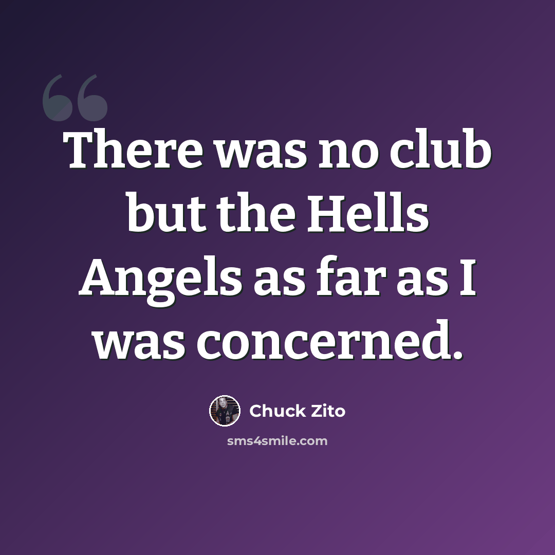 “There was no club but the Hells Angels as far as I was concerned.” quote by Chuck Zito