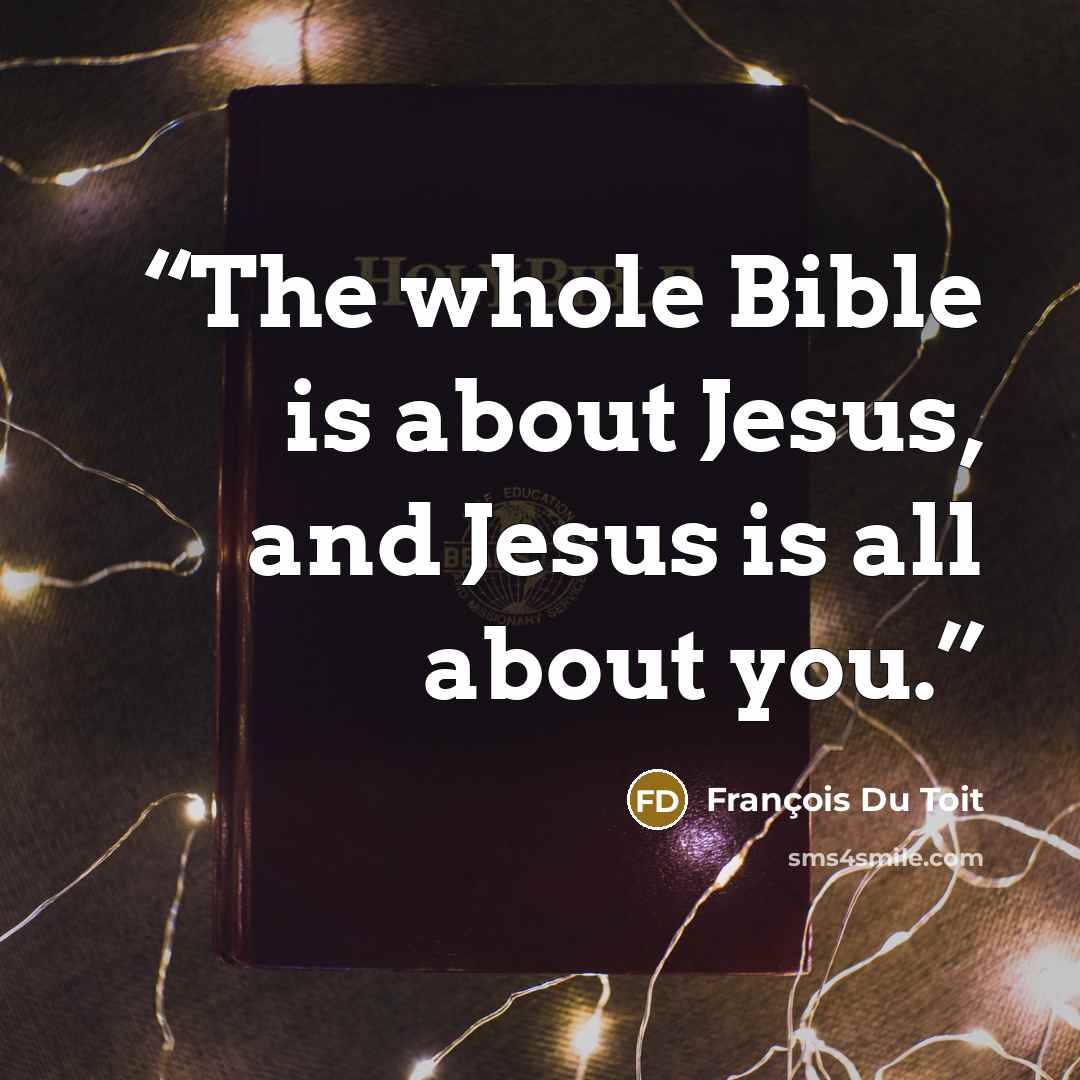“The whole Bible is about Jesus, and Jesus is all about you.” quote by François Du Toit