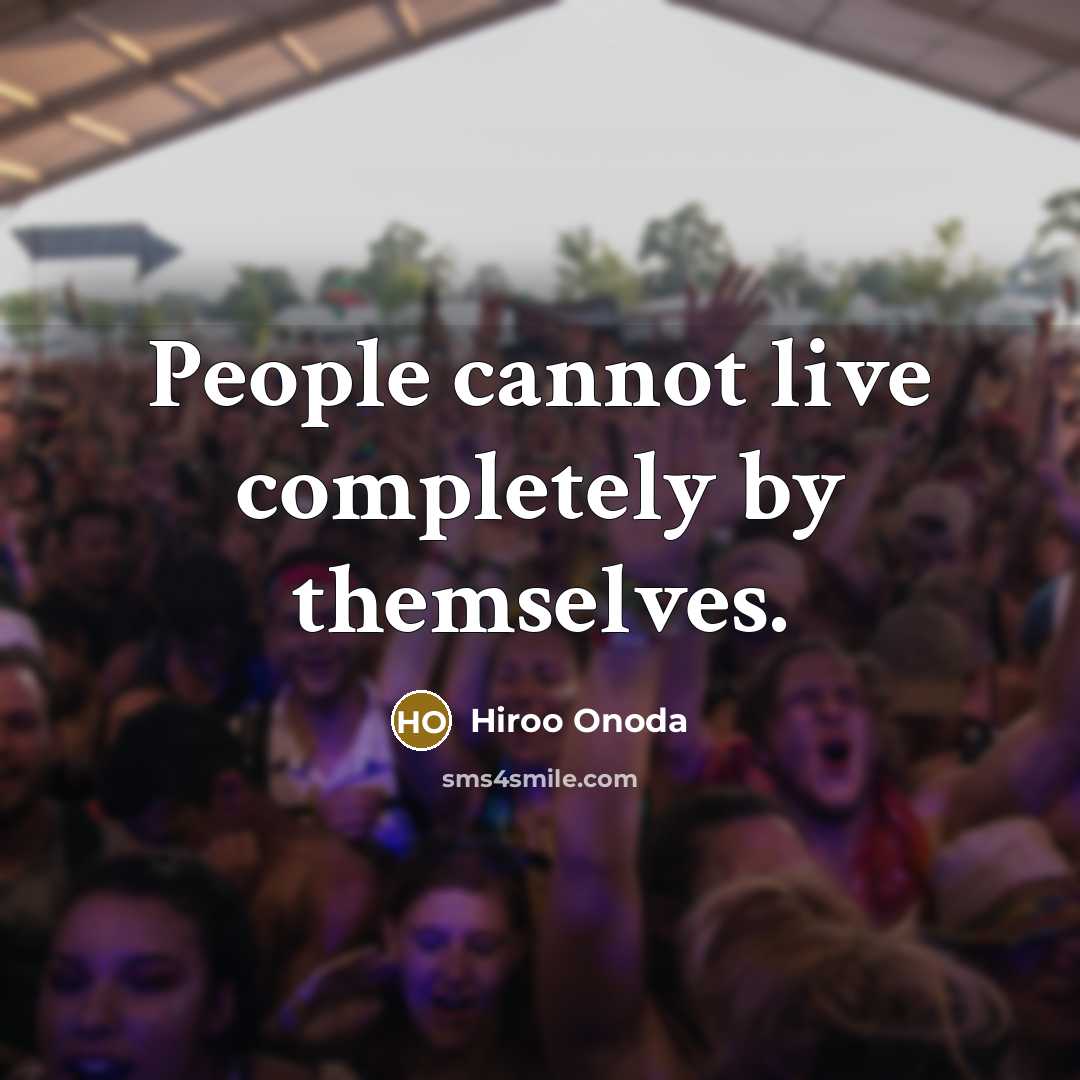 “People cannot live completely by themselves.” quote by Hiroo Onoda