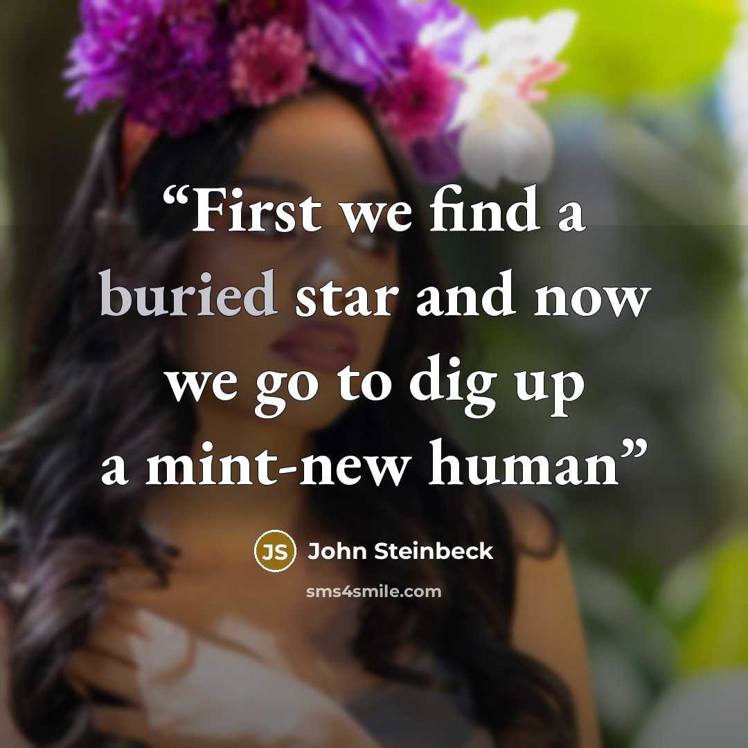 “First we find a buried star and now we go to dig up a mint-new human” quote by John Steinbeck