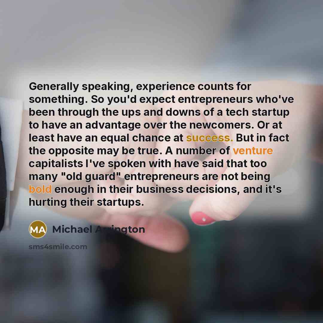 “Generally speaking, experience counts for something. So you'd expect entrepreneurs who've been through the ups and downs of a tech startup to have an advantage over the newcomers. Or at least have an equal chance at success. But in fact the opposite may be true. A number of venture capitalists…” quote by Michael Arrington